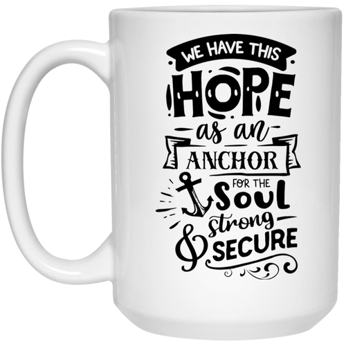 We have this hope as an anchor for the soul strong secure 15 oz. White Mug