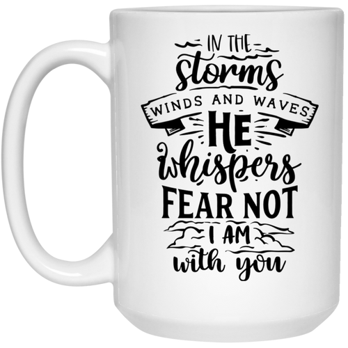 In the storm winds and waves he whispers fear not I am with you 15 oz. White Mug