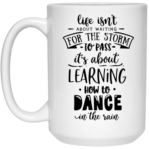 Life isn't about waiting for the storm to pass it's about learning how to dance in rain 15 oz. White Mug