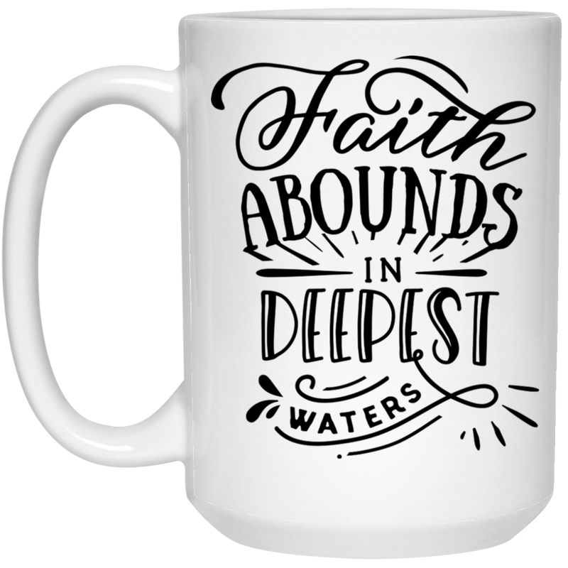 Faith abounds and the deepest waters 15 oz. White Mug