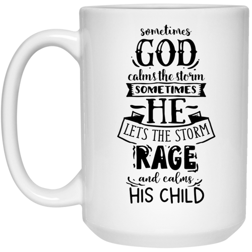 Sometimes God calms the storm sometimes he like the storm rage and calms his child 15 oz. White Mug