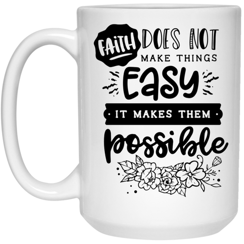 Faith does not make things easy it makes them possible 15 oz. White Mug