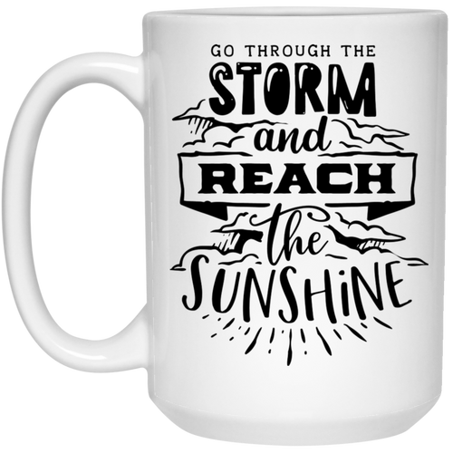 Go through the storm and reach the sunshine 15 oz. White Mug