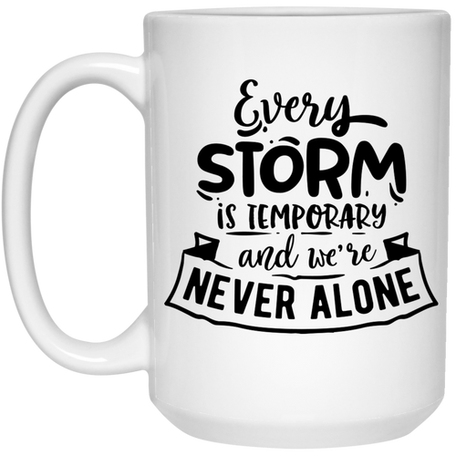 Every storm is temporary and we're never alone 15 oz. White Mug