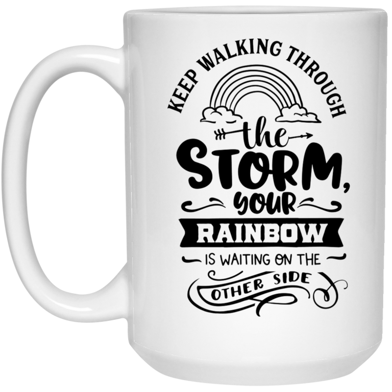 Keep walking through the storm your Rainbow is waiting on the other side 15 oz. White Mug