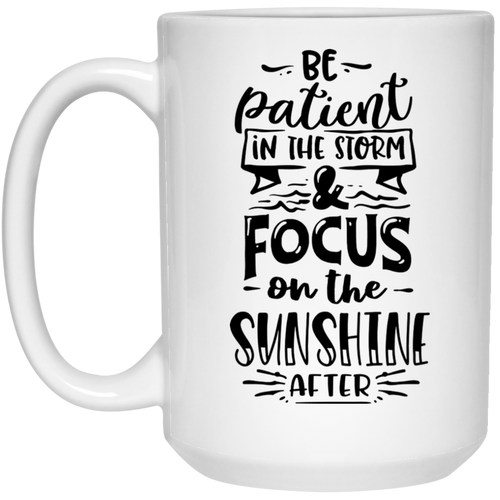 Be patient in the storm and focus on the sunshine after 15 oz. White Mug