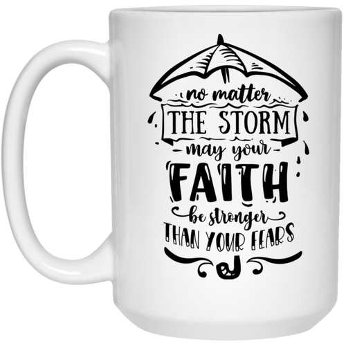 No matter the storm may your faith be strong and then your fears 15 oz. White Mug