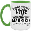 BE HAPPY WITH YOUR WIFE AND FIND JOY WITH THE WOMAN YOU MARRIED 15oz. Accent Mug